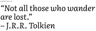 Quote from J.R.R. Tolkien set in Literata Italics: "Not all those who wander are lost"