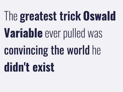 A quote: The greatest trick Oswald Variable ever pulled was convincing the world he didn't exist